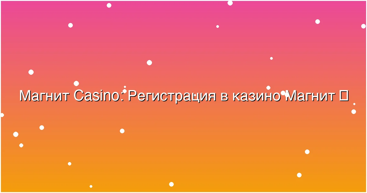 Регистрация в казино Магнит